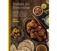 Indian for Everyone: 100 Easy, Healthy Dishes the Whole Family Will Love