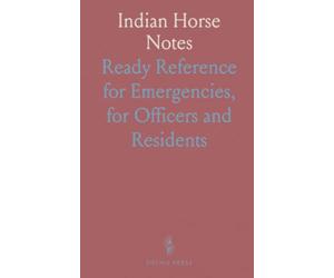 Indian Horse Notes: Ready Reference for Emergencies, for Officers and Residents