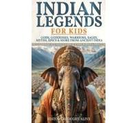Indian Legends For Kids: Gods, Goddesses, Warriors, Sages, Myths, Epics & More From Ancient India