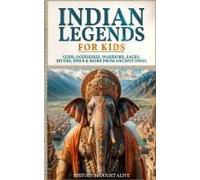 Indian Legends For Kids: Gods, Goddesses, Warriors, Sages, Myths, Epics & More From Ancient India