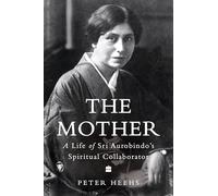 Indian Lives Series Book 4 - The Mother: A Life of Sri Aurobindo's Spiritual Collaborator