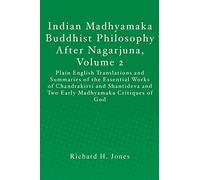 Indian Madhyamaka Buddhist Philosophy After Nagarjuna, Volume 2: Plain English Translations and Summaries of the Essential Works of Chandrakirti and ... and Two Early Madhyamaka Critiques of God