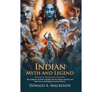 Indian Myth and Legend: The Timeless Tales of India’s Divine Beings: Epic Indian Myths and Legends - Illustrated Edition with Author Biography