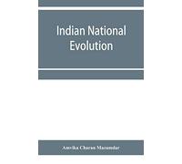 Indian National Evolution; A Brief Survey Of The Origin And Progress Of The Indian National Congress And The Growth Of Indian Nationalism