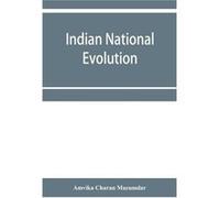 Indian national evolution a brief survey of the origin and progress of the Indian National Congress and the growth of Indian nationalism - Amvika Charan M Amvika Charan MazumdarAmvika Charan Mazumdar 