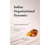 Indian Organizational Dynamics: The Logic of Delegated Distance: How hierarchy, narrative, and compliance shape organizational life in the Indian context
