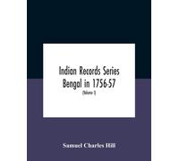 Indian Records Series Bengal In 1756-57, A Selection Of Public And Private Papers Dealing With The Affairs Of The British In Bengal During The Reign Of Siraj-Uddaula; With Notes And An Historical Intr