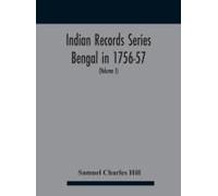 Indian Records Series Bengal In 1756-57, A Selection Of Public And Private Papers Dealing With The Affairs Of The British In Bengal During The Reign Of Siraj-Uddaula; With Notes And An Historical Intr