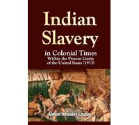 Indian Slavery in Colonial Times Within the Present Limits of the United States