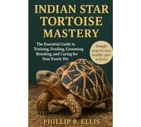 Indian Star Tortoise Mastery: The Essential Guide to Training, Feeding, Grooming, Breeding, and Caring for Your Exotic Pet