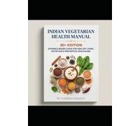 Indian Vegetarian Health Manual (30+ Edition): Evidence-Based Guide for Healthy Living, Nutrition, Preventive Healthcare & Lifestyle for Indian Adults