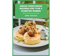 Indian Vegetarian Recipes for Type 2 Diabetes Women: Flavorful, Blood Sugar-Friendly Meals with Nutrient-Rich Ingredients for Healthy Weight Management and Daily Energy Balance
