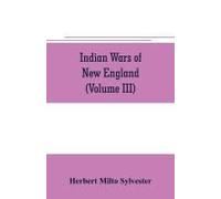 Indian Wars Of New England (Volume Iii)