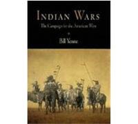 Indian Wars: The Campaign for the American West Yenne, Bill (Auteur)