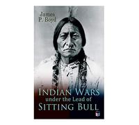 Indian Wars Under The Lead Of Sitting Bull