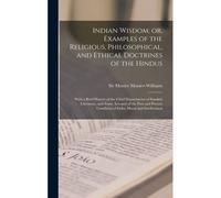 Indian Wisdom; Or, Examples Of The Religious, Philosophical, And Ethical Doctrines Of The Hindus: With A Brief History Of The Chief Departments Of San