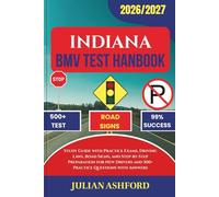 INDIANA BMV TEST HANDBOOK: Study Guide with Practice Exams, Driving Laws, Road Signs, and Step-by-Step Preparation for New Drivers and 500+ Practice Questions with Answers
