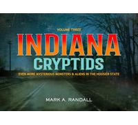 Indiana Cryptids- Volume Three: Even More Mysterious Monsters and Aliens in the Hoosier State