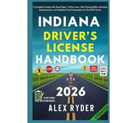Indiana Driver’s License Handbook: Your Complete Guide to Traffic Laws, Safe Driving Practices, and Licensing Requirements with Updated Regulations and Tips to ace your Exam with confidence