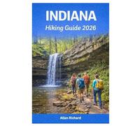 INDIANA HIKING GUIDE 2026: Trails, State Parks, Itineraries & Insider Tips for Exploring the Hoosier State on Foot - Best Trails, Hidden Gems, and Ready-Made Hiking Routes Across Indiana