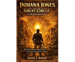 Indiana Jones and the Great Circle Un-official Strategy Guide: step-by-Step Solutions, Insider Secrets, and Combat Mastery for Every Player