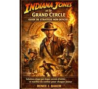 Indiana Jones et le Grand Cercle Guide de stratégie non officiel: Solutions étape par étape, secrets d'initiés et maîtrise du combat pour chaque joueur