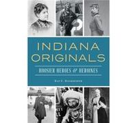 Indiana Originals Hoosier Heroes amp Heroines by Ray E Boomhower Ray E Boomhower (Auteur)