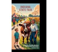 INDIANA STATE FAIR TRAVEL GUIDE: A FAMILY-FRIENDLY ADVENTURE THROUGH HISTORY, FOOD, AND FUN