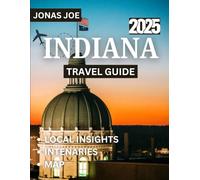 Indiana TRAVEL GUIDE 2025: Experience Indiana Through Its Landscapes, Local Flavour, Architecture, and Regional Festivals