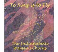 Indianapolis Women's Chorus - Sing is to Fly