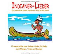 Indianer-Lieder - 10 Wunderschöne Neue Indianer-Lieder Für Kinder Zum Mitsingen, Tanzen Und Bewegen: Das Liederbuch Mit Allen Texten, Noten Und Gitarrengriffen Zum Mitsingen Und Mitspielen