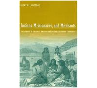 Indians, Missionaries, And Merchants : The Legacy Of Colonial Encounters On The California Frontiers