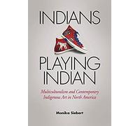 Indians Playing Indian: Multiculturalism And Contemporary Indigenous Art In North America