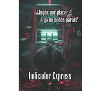 Indicador Express. Jugas por placer.. o ya no podes parar?: Indicador express con la clave para romper las cadenas de la adiccion al juego
