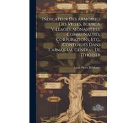 Indicateur Des Armoiries Des Villes, Bourgs, Villages, Monastères, Communautés, Corporations, Etc., Contenues Dans L'armorial Général De D'hozier