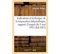 Indications et technique de la trépanation labyrinthique, rapport Albert Hautant (Auteur)