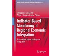 Indicator-Based Monitoring Of Regional Economic Integration: Fourth World Report On Regional Integration (United Nations University Series On Regionalism)