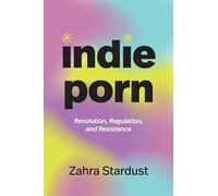 Indie Porn: Revolution, Regulation, and Resistance