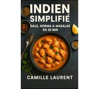 Indien Simplifié - Dals, Korma & Masalas en 30 min : 60 recettes rapides de cuisine indienne maison: Recettes faciles prêtes en 30 minutes, idées de ... repas végétariens et plats familiaux parfumés