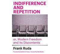 Indifference and Repetition: Or, Modern Freedom and Its Discontents