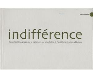 Indifférence Recueil de témoignages sur le traitement par le baclofène de l'alcoolisme et autres addictions - Laurence Cuny - Le publieur - broché - Etude