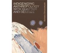 Indigenising Anthropology with Guattari and Deleuze by Barbara Glowczewski Barbara (French Scientific Research Center (Cnrs)) Glowczewski (Auteur)