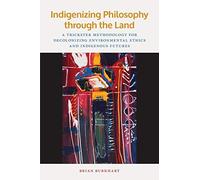 Indigenizing Philosophy Through The Land: A Trickster Methodology For Decolonizing Environmental Ethics And Indigenous Futures