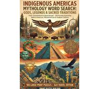 Indigenous Americas Mythology Word Search: Gods, Legends & Sacred Traditions: 100 Puzzles Exploring Native American, Mesoamerican & Andean Cultures