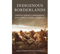 Indigenous Borderlands: Native Agency, Resilience, and Power in the Americas