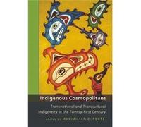 Indigenous Cosmopolitans: Transnational And Transcultural Indigeneity In The Twenty-First Century (Paperback) Maximilian C Forte, (Auteur)