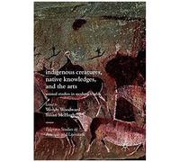 Indigenous Creatures, Native Knowledges, And The Arts