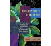 Indigenous Genres of the Human: Locating the Intersections of Indigeneity and Latinidad