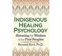 Indigenous Healing Psychology: Honoring the Wisdom of the First Peoples