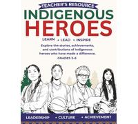 Indigenous Heroes Teacher’s Resource: Biographies, Reading Comprehension, Critical Thinking and Classroom Activities for Grades 2-6